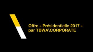Offre « Présidentielle 2017 »
par TBWACORPORATE
 