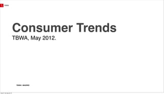 TBWA




                         Consumer Trends
                         TBWA, May 2012.




                          TBWA  MADRID



lunes 21 de mayo de 12
 