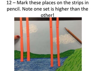 12 – Mark these places on the strips in
pencil. Note one set is higher than the
other!
 