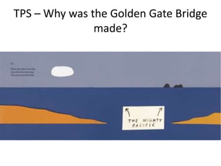 TPS – Why was the Golden Gate Bridge
made?
 
