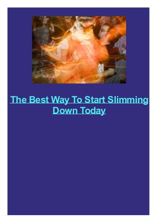 The Best Way To Start Slimming
Down Today

 