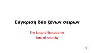 Σύγκριση δύο ξένων σειρών
The Bastard Executioner
Sons of Anarchy
 