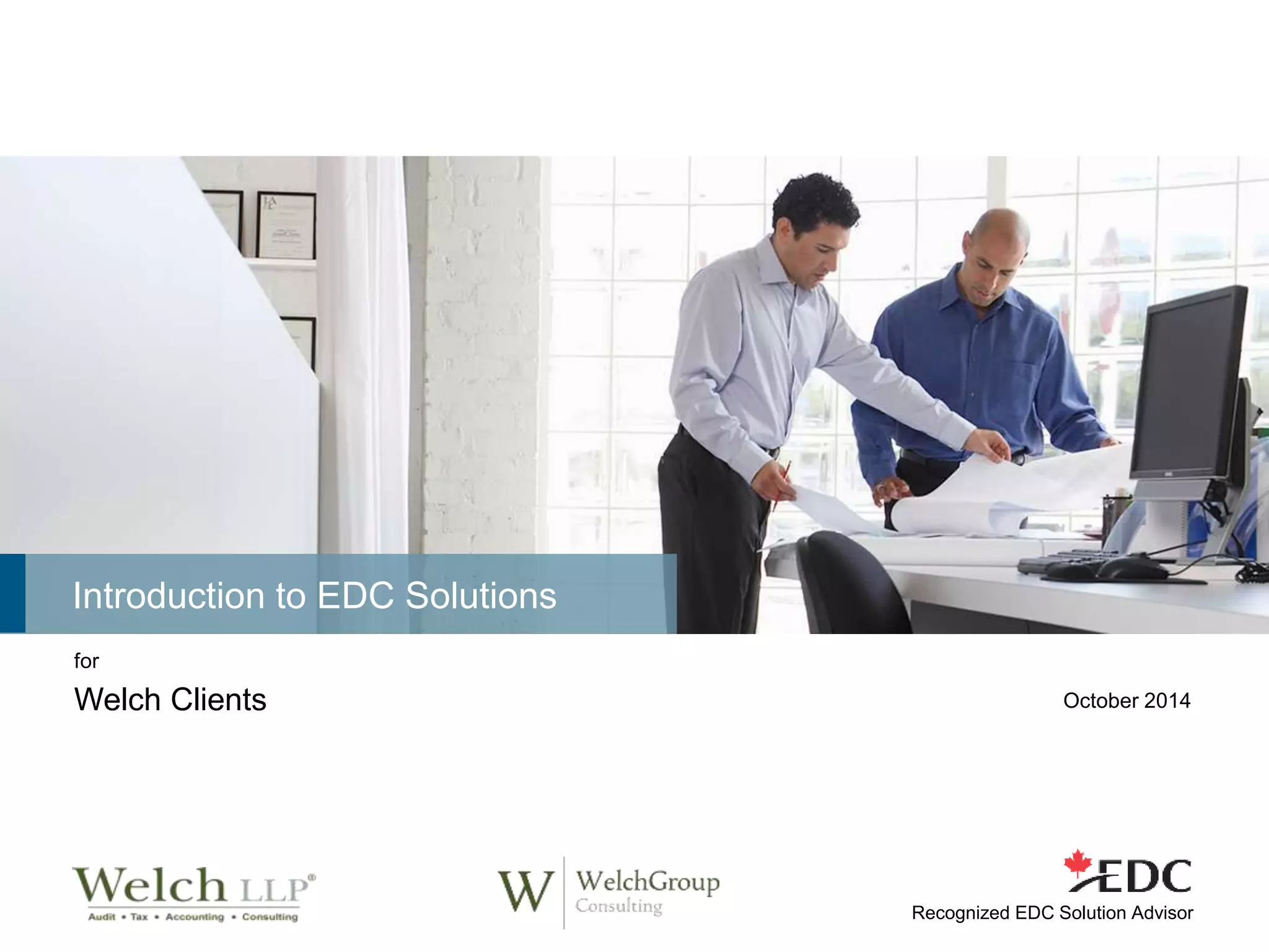 October 2014 
Introduction to EDC Solutions 
for 
Welch Clients 
Recognized EDC Solution Advisor 
 