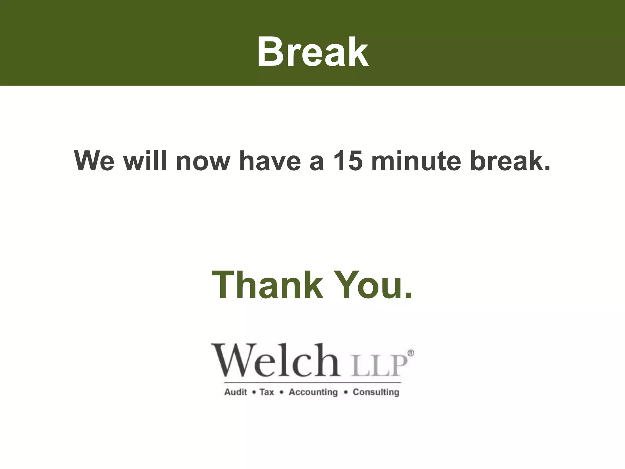 Break 
We will now have a 15 minute break. 
Thank You. 
 