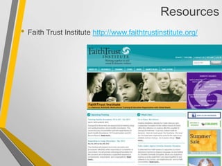 Resources
• Faith Trust Institute http://www.faithtrustinstitute.org/
 