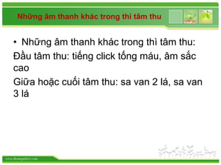 www.themegallery.com
Những âm thanh khác trong thì tâm thu
• Những âm thanh khác trong thì tâm thu:
Đầu tâm thu: tiếng click tống máu, âm sắc
cao
Giữa hoặc cuối tâm thu: sa van 2 lá, sa van
3 lá
 