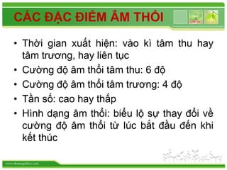 www.themegallery.com
CÁC ĐẶC ĐIỂM ÂM THỔI
• Thời gian xuất hiện: vào kì tâm thu hay
tâm trương, hay liên tục
• Cường độ âm thổi tâm thu: 6 độ
• Cường độ âm thổi tâm trương: 4 độ
• Tần số: cao hay thấp
• Hình dạng âm thổi: biểu lộ sự thay đổi về
cường độ âm thổi từ lúc bắt đầu đến khi
kết thúc
 