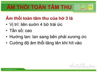 www.themegallery.com
ÂM THỔI TOÀN TÂM THU
Âm thổi toàn tâm thu của hở 3 lá
• Vị trí: liên sườn 4 bờ trái ức
• Tần số: cao
• Hướng lan: lan sang bên phải xương ức
• Cường độ âm thổi tăng lên khi hít vào
 