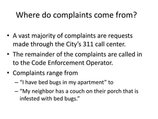 Where do complaints come from?
• A vast majority of complaints are requests
made through the City’s 311 call center.
• The...