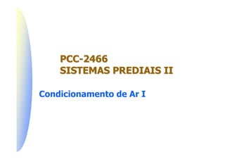 PCC-2466
    SISTEMAS PREDIAIS II

Condicionamento de Ar I
 