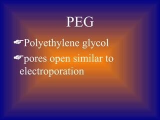 PEG
Polyethylene glycol
pores open similar to
 electroporation
 