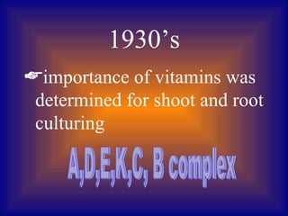 1930’s
importance of vitamins was
 determined for shoot and root
 culturing
 
