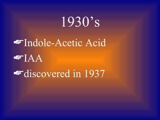 1930’s
Indole-Acetic Acid
IAA
discovered in 1937
 