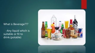 What is Beverage???
-Any liquid which is
suitable or fit to
drink.(potable)
 