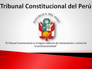 “El Tribunal Constitucional es el órgano supremo de interpretación y control de
la constitucionalidad”
 