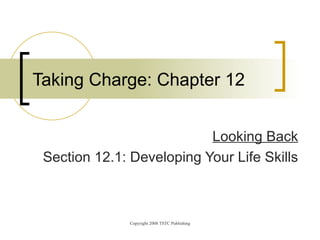   Looking Back Section 12.1: Developing Your Life Skills Taking Charge: Chapter 12 