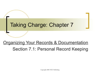 Organizing Your Records & Documentation Section 7.1: Personal Record Keeping Taking Charge: Chapter 7 