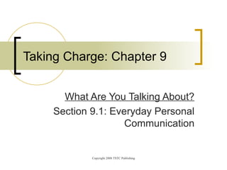 What Are You Talking About? Section 9.1: Everyday Personal Communication Taking Charge: Chapter 9 
