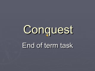 Conquest End of term task 