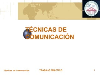 TÉCNICAS DE COMUNICACIÓN TRABAJO PRACTICO Técnicas  de Comunicación 