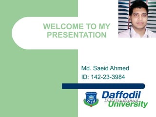 WELCOME TO MY
PRESENTATION
Md. Saeid Ahmed
ID: 142-23-3984
 