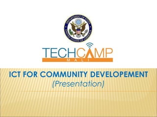 ICT FOR COMMUNITY DEVELOPEMENT
(Presentation)
 