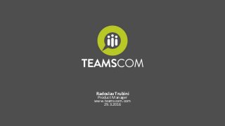 Radoslav Trubíni
Product Manager
www.teamscom.com
29.3.2016
 
