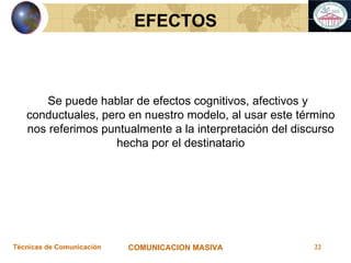 EFECTOS Se puede hablar de efectos cognitivos, afectivos y conductuales, pero en nuestro modelo, al usar este término nos referimos puntualmente a la interpretación del discurso hecha por el destinatario 