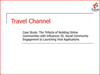 Travel Channel Case Study: The Trifecta of Building Online Communities with Influencer ID, Social Community Engagement to Launching Viral Applications 