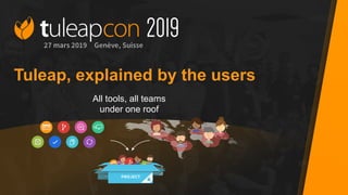 Tuleap, explained by the users
All tools, all teams
under one roof
 