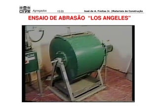 José de A. Freitas Jr. |Materiais Agregados 15:55 de Construção 
ENSAIO DE ABRASÃO ““LOS ANGELES”” 
 