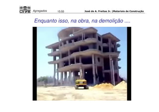 José de A. Freitas Jr. |Materiais Agregados 15:55 de Construção 
Enquanto isso, na obra, na demolição .... 
 