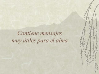 Contiene mensajes  muy útiles para el alma  