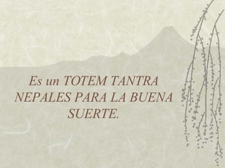Es un TOTEM TANTRA NEPALES PARA LA BUENA SUERTE. 