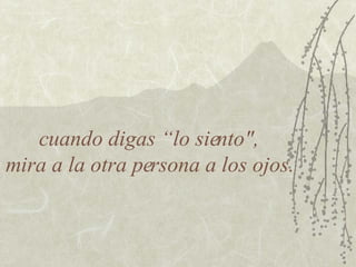 cuando digas “lo siento",  mira a la otra persona a los ojos.  
