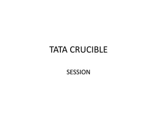 TATA CRUCIBLE

   SESSION
 
