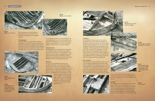 26 Scheepshistorie 16 27De botter van Pieter Bos
De zwaardklamp was bij dit schip op
het berghout gebouwd. Meestal werd
het onder het berghout op de huidgang
vastgezet.
De huidgangen
Ook hier zullen we ons beperken tot de bak-
boordzijde, waar alle vijf gangen nog aanwezig
waren. De onderste twee gangen liepen vanaf de
voorsteven tot aan het hoofdschot. De derde gang
kwam op niets uit en eindigde ter hoogte van het
middelste ruim van de bun. In deze gang zat een
Fig. 25
Berghout en stuit voor.
Fig. 26
Berghout en stuit achter.
Fig. 27
De huidgangen van de
botter.
las op ongeveer 40-60 cm van het hoofdschot. De
vierde gang liep door tot in het achterschip en als
laatste de vijfde deed dat ook maar met een las te
hoogte van het middelste ruim. Boven de vijfde
gang en de stuit voorin zat nog een sluitstuk.
Het achterschip
Het achterdek werd ondersteund met vijf dekbal-
ken. De balk waarin de overloop was ingelaten
was extra zwaar uitgevoerd. Daarentegen was de
balk die tegen de trog was geplaatst lichter, maar
daarover heen liep nog de waterbalk zodat het
geheel weer een stevig geheel vormde. Het achter-
dek had een lichte, dwarsscheepse ronding.
Dekhuisje
Het dek van het dekhuisje bestond uit een
twaalftal dekplankjes, met in het midden een
luikopening. Dit luik was verdwenen. Dit dekje
werd ondersteund door twee dekbalken en werd
afgedekt door een lichte potdeksellat en liep mee
met de ronding van het boeisel. Aan de voorkant
bij de overloopbeugel voor het helmhout was het
ijzeren beslag nog terug te vinden.
Op de voorkant van dit hoger ge-
legen dekhuisje, op de hennebalk,
was een S-vormige versiering aan-
gebracht in de kleuren rood, wit
en blauw met daartussen ronde
stippen in geel.
Fig. 28
De dekbalken in het
achterschip. Ook het
dolboord is zichtbaar
met voor de bun nog
een pompkoker.
Achterdek
Het achterdek werd gevormd uit een zestien-
tal planken, waarvan de buitenste planken van
eikenhout waren en de rest grenen. Op het dek te-
gen het achterste dekhuisje aan, waren een aantal
voetlijsten aangebracht ter ondersteuning van de
roerganger. Het toegangsluik tot het achteronder,
tussen de overloop en de pompkoker, was ook
hier verdwenen. De pompkoker liep tot op het
vlak en kwam uit tussen het achterste hoofdschot
en de daarvoor liggende legger. In de hoeken van
de waterbalk waren voor afwatering van het ach-
terdek twee loden spuikokers aangebracht.
Het voorschip
Het mastspoor, 120 cm lang en 60 cm breed, was
over vier leggers geplaatst met aan beide zijden
elk twee steunen. De voorste twee daarvan vorm-
den de drempel van het afscheidingsschot van het
vooronder. Voor de kokerwangen was een uitspa-
ring in het mastspoor gehakt en aan bovenkant
was de mastbank ingekeept. Hierdoor ontstond
er een behoorlijk stevige constructie voor de plaat-
Fig. 29
Het dekhuisje met in het
midden de toegang.
Fig. 30
De hennebalk met daarop
de gekleurde versiering.
Fig. 31
Het achterdek vrijge-
maakt van de modder
waar de giek en het
zwaard nog overheen
liggen.
sing van de zware mast. In het midden van het
mastspoor was nog een afwateringsgat geboord.
Dit ter voorkoming van rot aan de onderkant van
de mast.
Zeilbalk
De zeilbalk, twee zware stukken hout van 60 cm
breed, werden van onderen gesteund door een
drietal zware knieën. Deze waren op de spanten
en zitters aangebracht met ervoor nog een knie
horizontaal tegen het dek, voordewinder ge-
naamd. Waarschijnlijk was het schip stuurloos
tegen de bodem geslagen en was de mast, met het
Fig. 32
Het mastspoor.
 