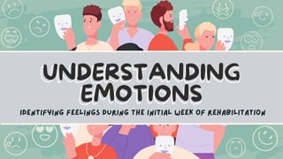 UNDERSTANDING
EMOTIONS
UNDERSTANDING
EMOTIONS
Identifying Feelings during the Initial Week of Rehabilitation
 