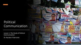 Political
Communication
Lesson 1: The Study of Political
Communication
Dr. Racidon P. Bernarte
 