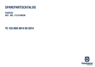 TC 125 HQV 2014 EU 2014
SSPPAARREEPPAARRTTSSCCAATTAALLOOGG
CCHHAASSSSIISS
AARRTT..--NNRR..:: FF22110011NN00EENN
 