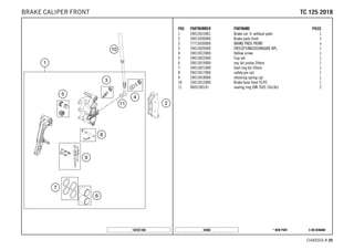 X ON DEMAND* NEW PART44866
CHASSIS # 2200
POS PARTNUMBER PARTNAME PIECE
1 24013015001 Brake cal. fr. without pads 1
2 24013030000 Brake pads front 1
2 77713030000 BRAKE PADS FRONT x
3 24013020000 ENTLÜFTUNGSSCHRAUBE KPL. 1
4 24013013000 Hollow screw 1
5 24013022000 Cup set 1
6 24013019000 rep. kit piston 24mm 1
7 24013021000 Seal ring kit 24mm 1
8 24013017000 safety pin cpl. 1
9 24013018000 retaining spring cpl. 1
10 25013012000 Brake hose front TC/FC 1
11 0603100141 sealing ring DIN 7603 10x14x1 2
182501360
TTCC 112255 22001188BRAKE CALIPER FRONT
 
