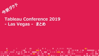 Tableau Conference 2019
- Las Vegas - まとめ
 