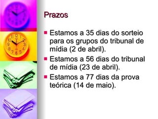 Prazos Estamos a 35 dias do sorteio para os grupos do tribunal de mídia (2 de abril). Estamos a 56 dias do tribunal de mídia (23 de abril). Estamos a 77 dias da prova teórica (14 de maio). 