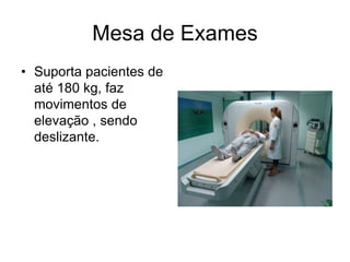 Mesa de Exames
• Suporta pacientes de
até 180 kg, faz
movimentos de
elevação , sendo
deslizante.
 