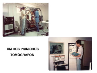 UM DOS PRIMEIROS
TOMÓGRAFOS
 