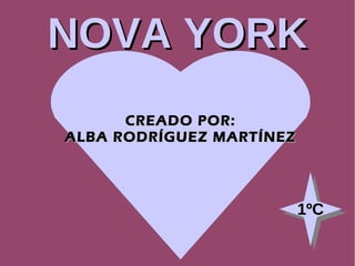 NOVA YORK CREADO POR: ALBA RODRÍGUEZ MARTÍNEZ 1ºC 