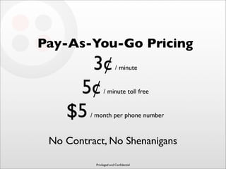 Pay-As-You-Go Pricing
       3¢                / minute


     5¢         / minute toll free


    $5   / month per phone ...