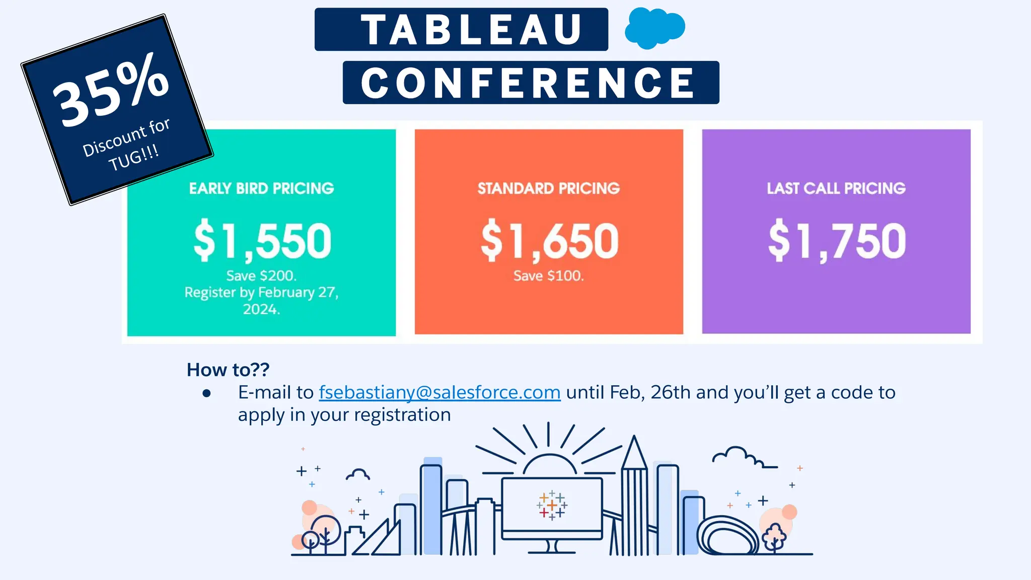 How to??
● E-mail to fsebastiany@salesforce.com until Feb, 26th and you’ll get a code to
apply in your registration
35%
Discount for
TUG!!!