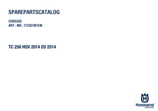 TC 250 HQV 2014 EU 2014
SSPPAARREEPPAARRTTSSCCAATTAALLOOGG
CCHHAASSSSIISS
AARRTT..--NNRR..:: FF22330011NN11EENN
 