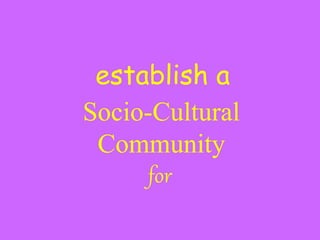 Socio-Cultural
Community
for
establish a
 